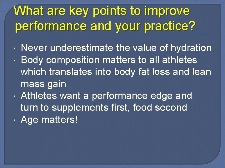 What are key points to improve performance and your practice? Never underestimate the value