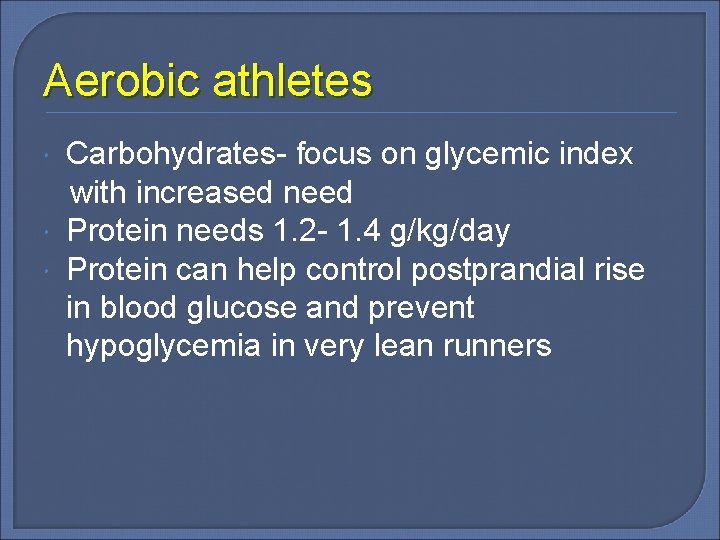 Aerobic athletes Carbohydrates- focus on glycemic index with increased need Protein needs 1. 2