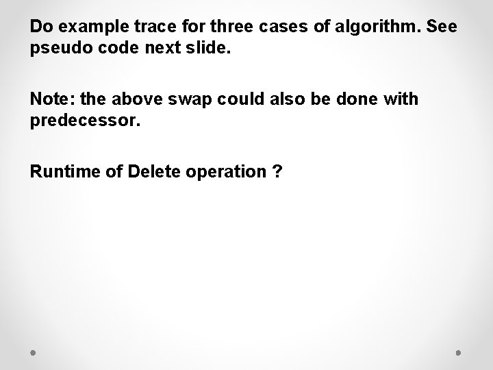 Do example trace for three cases of algorithm. See pseudo code next slide. Note: