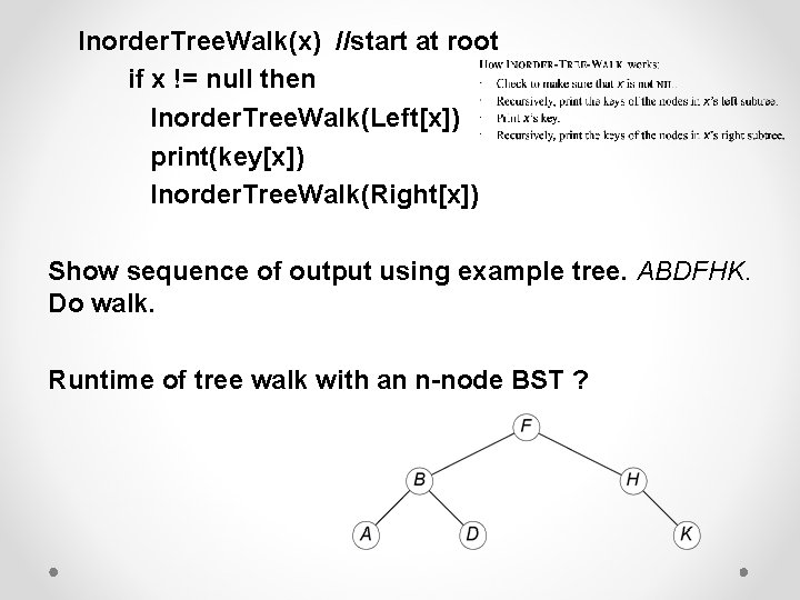 Inorder. Tree. Walk(x) //start at root if x != null then Inorder. Tree. Walk(Left[x])