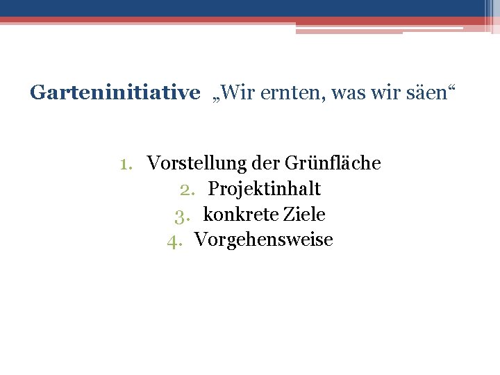 Garteninitiative „Wir ernten, was wir säen“ 1. Vorstellung der Grünfläche 2. Projektinhalt 3. konkrete