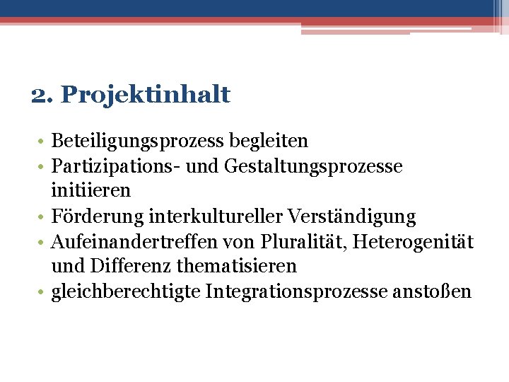 2. Projektinhalt • Beteiligungsprozess begleiten • Partizipations- und Gestaltungsprozesse initiieren • Förderung interkultureller Verständigung