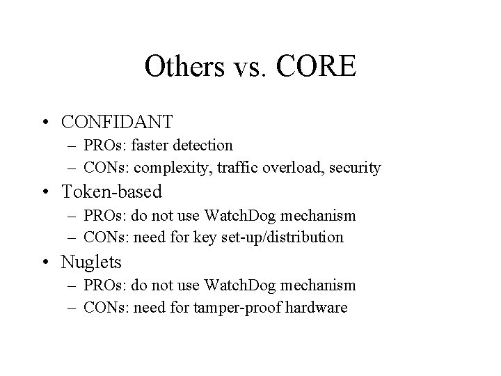 Others vs. CORE • CONFIDANT – PROs: faster detection – CONs: complexity, traffic overload,