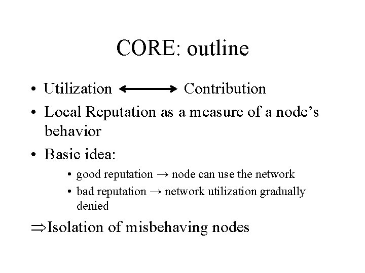 CORE: outline • Utilization Contribution • Local Reputation as a measure of a node’s