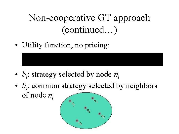 Non-cooperative GT approach (continued…) • Utility function, no pricing: • bi: strategy selected by