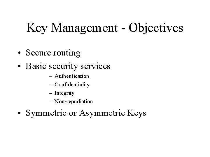 Key Management - Objectives • Secure routing • Basic security services – – Authentication