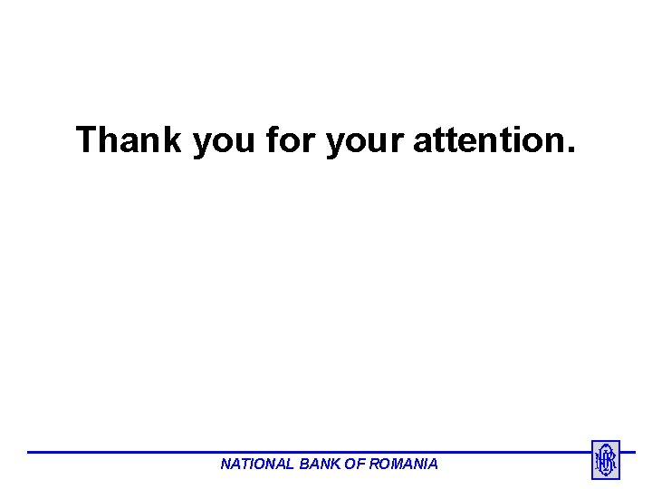 Thank you for your attention. NATIONAL BANK OF ROMANIA 