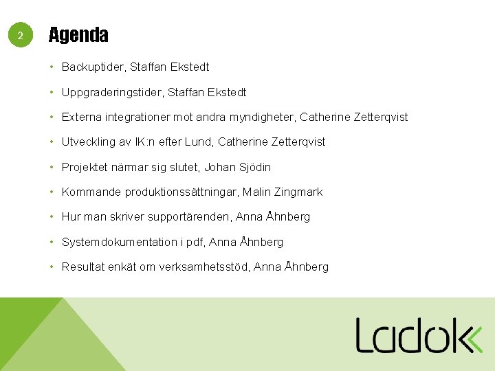 2 Agenda • Backuptider, Staffan Ekstedt • Uppgraderingstider, Staffan Ekstedt • Externa integrationer mot