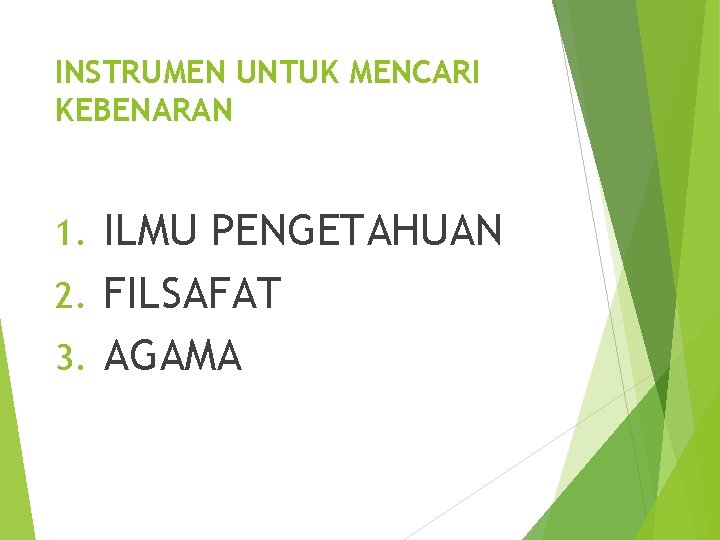 INSTRUMEN UNTUK MENCARI KEBENARAN ILMU PENGETAHUAN 2. FILSAFAT 3. AGAMA 1. 