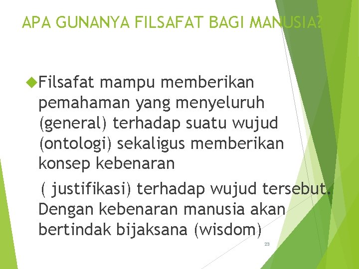 APA GUNANYA FILSAFAT BAGI MANUSIA? Filsafat mampu memberikan pemahaman yang menyeluruh (general) terhadap suatu