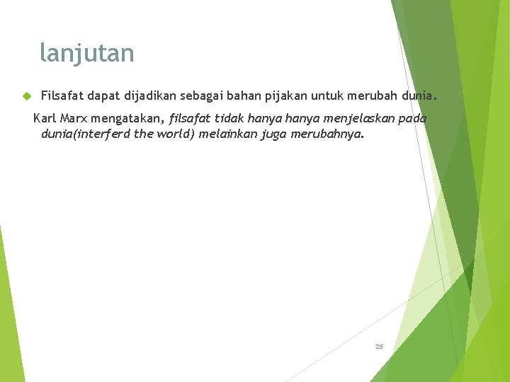 lanjutan Filsafat dapat dijadikan sebagai bahan pijakan untuk merubah dunia. Karl Marx mengatakan, filsafat