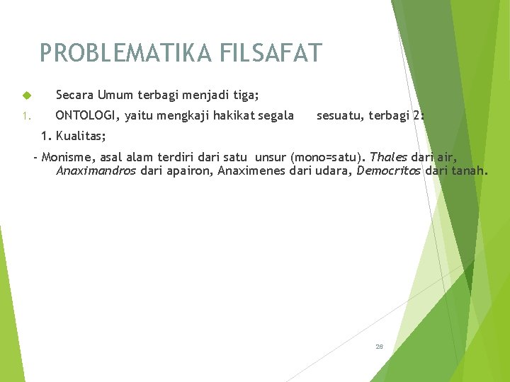 PROBLEMATIKA FILSAFAT Secara Umum terbagi menjadi tiga; 1. ONTOLOGI, yaitu mengkaji hakikat segala sesuatu,