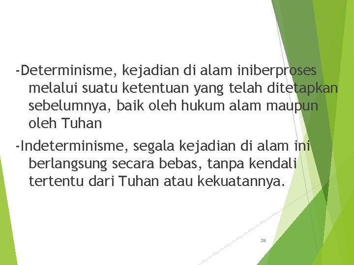 -Determinisme, kejadian di alam iniberproses melalui suatu ketentuan yang telah ditetapkan sebelumnya, baik oleh