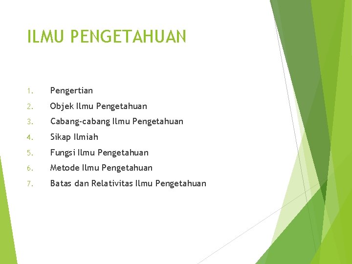 ILMU PENGETAHUAN 1. Pengertian 2. Objek Ilmu Pengetahuan 3. Cabang-cabang Ilmu Pengetahuan 4. Sikap