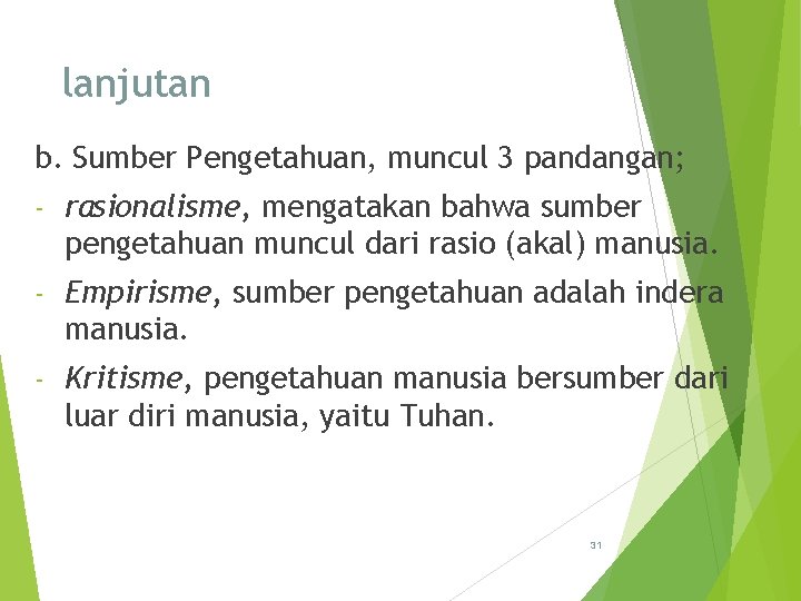 lanjutan b. Sumber Pengetahuan, muncul 3 pandangan; - rasionalisme, mengatakan bahwa sumber pengetahuan muncul