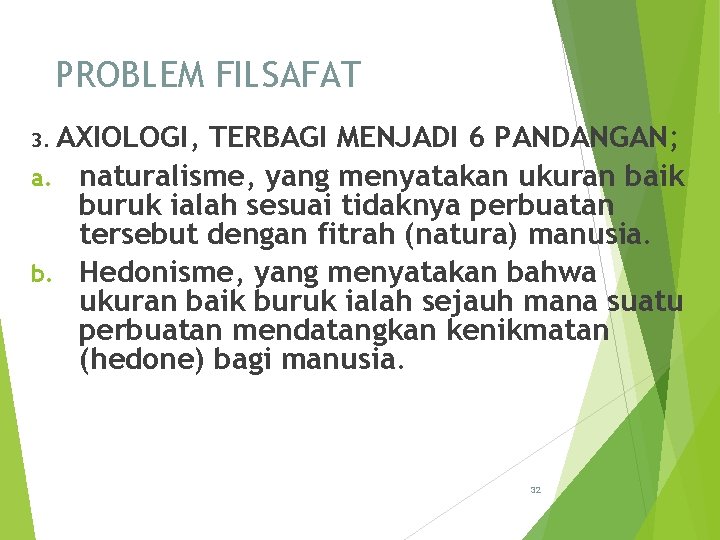 PROBLEM FILSAFAT AXIOLOGI, TERBAGI MENJADI 6 PANDANGAN; a. naturalisme, yang menyatakan ukuran baik buruk