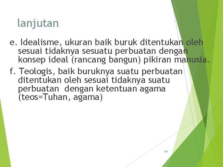 lanjutan e. Idealisme, ukuran baik buruk ditentukan oleh sesuai tidaknya sesuatu perbuatan dengan konsep