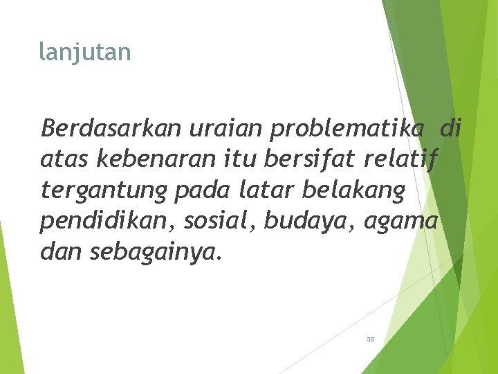 lanjutan Berdasarkan uraian problematika di atas kebenaran itu bersifat relatif tergantung pada latar belakang