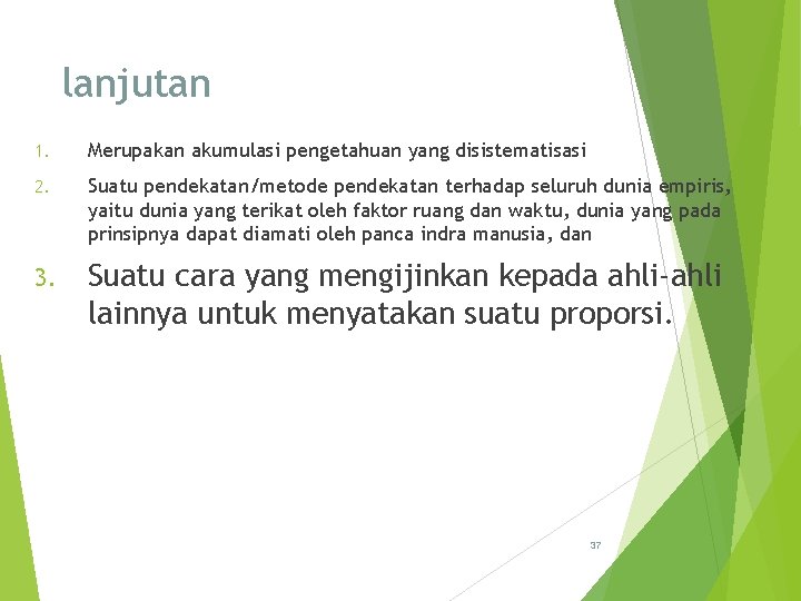 lanjutan 1. Merupakan akumulasi pengetahuan yang disistematisasi 2. Suatu pendekatan/metode pendekatan terhadap seluruh dunia