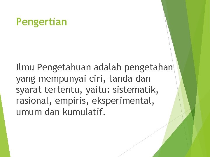 Pengertian Ilmu Pengetahuan adalah pengetahan yang mempunyai ciri, tanda dan syarat tertentu, yaitu: sistematik,