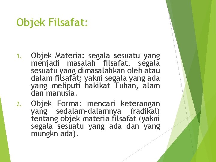 Objek Filsafat: 1. 2. Objek Materia: segala sesuatu yang menjadi masalah filsafat, segala sesuatu