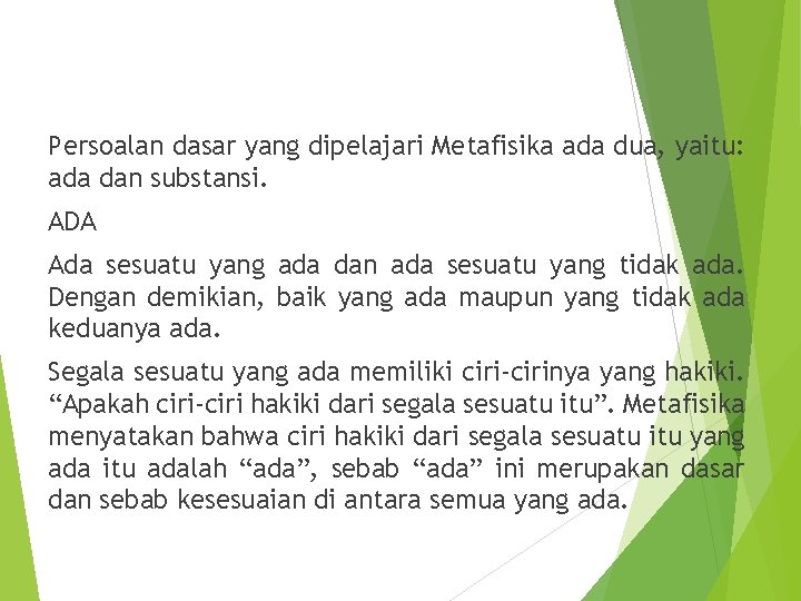 Persoalan dasar yang dipelajari Metafisika ada dua, yaitu: ada dan substansi. ADA Ada sesuatu