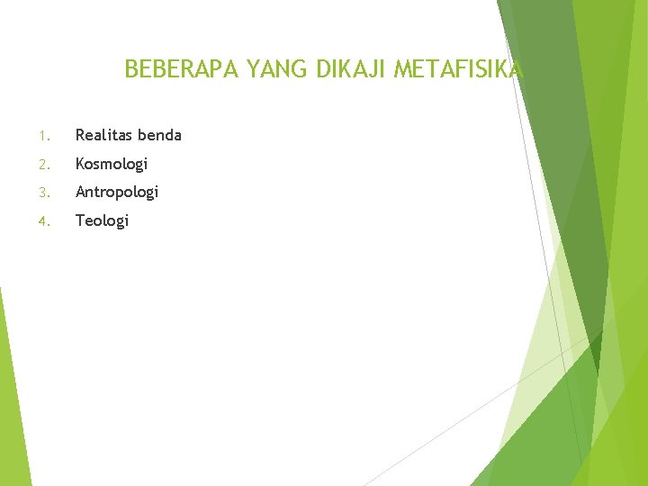 BEBERAPA YANG DIKAJI METAFISIKA 1. Realitas benda 2. Kosmologi 3. Antropologi 4. Teologi 