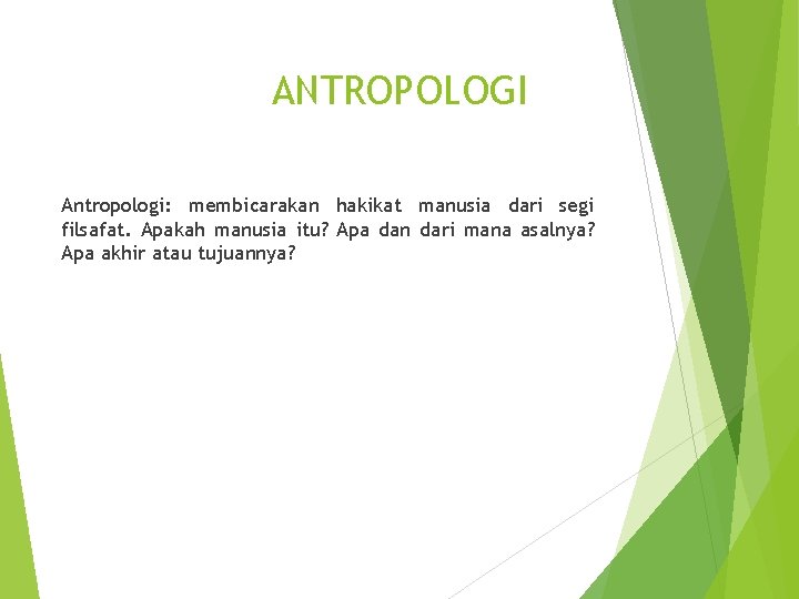 ANTROPOLOGI Antropologi: membicarakan hakikat manusia dari segi filsafat. Apakah manusia itu? Apa dan dari