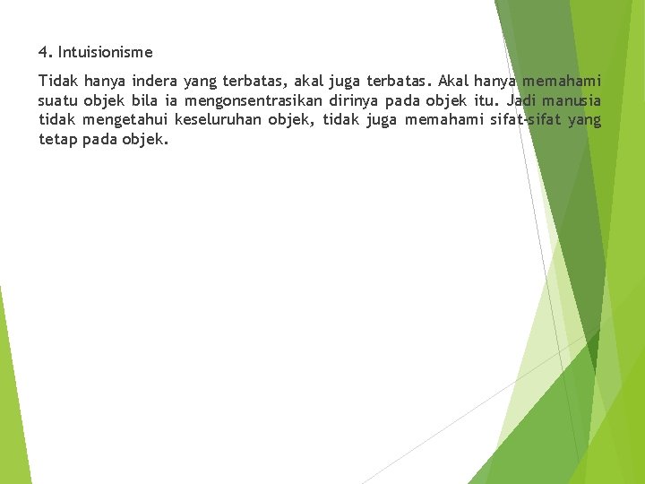 4. Intuisionisme Tidak hanya indera yang terbatas, akal juga terbatas. Akal hanya memahami suatu