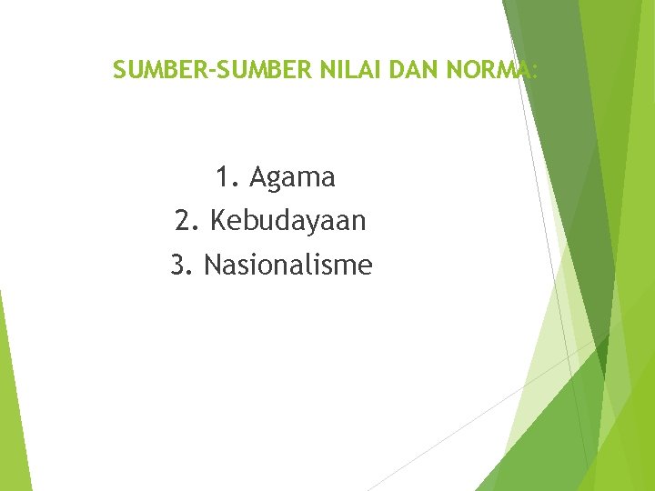 SUMBER-SUMBER NILAI DAN NORMA: 1. Agama 2. Kebudayaan 3. Nasionalisme 