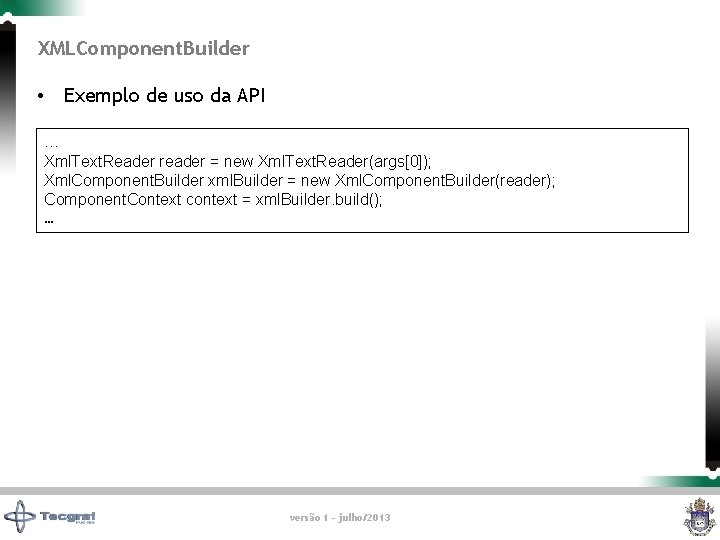 XMLComponent. Builder • Exemplo de uso da API … Xml. Text. Reader reader =