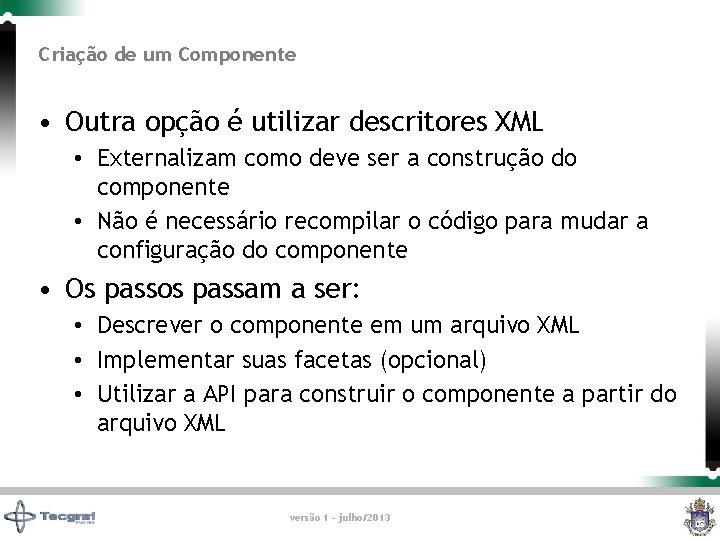 Criação de um Componente • Outra opção é utilizar descritores XML • Externalizam como