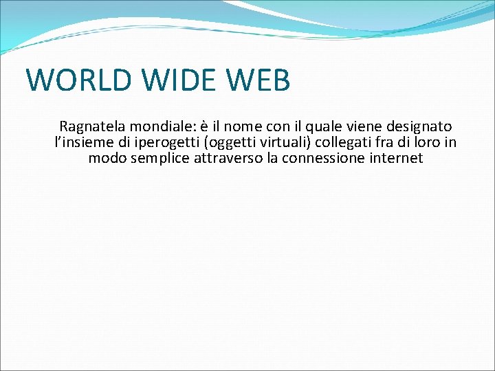WORLD WIDE WEB Ragnatela mondiale: è il nome con il quale viene designato l’insieme