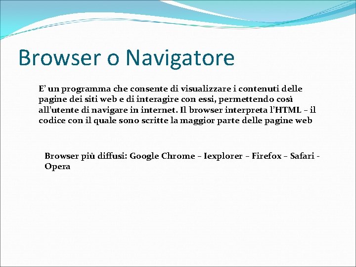 Browser o Navigatore E’ un programma che consente di visualizzare i contenuti delle pagine