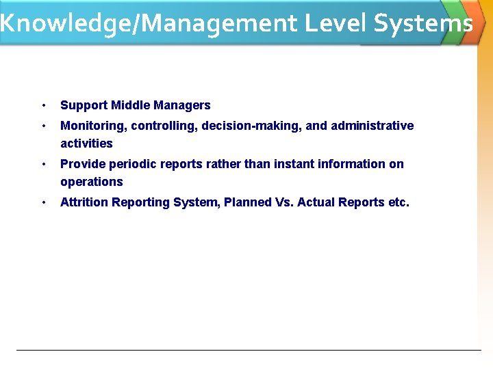 Knowledge/Management Level Systems • Support Middle Managers • Monitoring, controlling, decision-making, and administrative activities