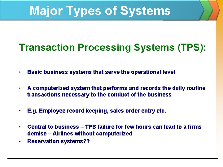 Major Types of Systems Transaction Processing Systems (TPS): • Basic business systems that serve