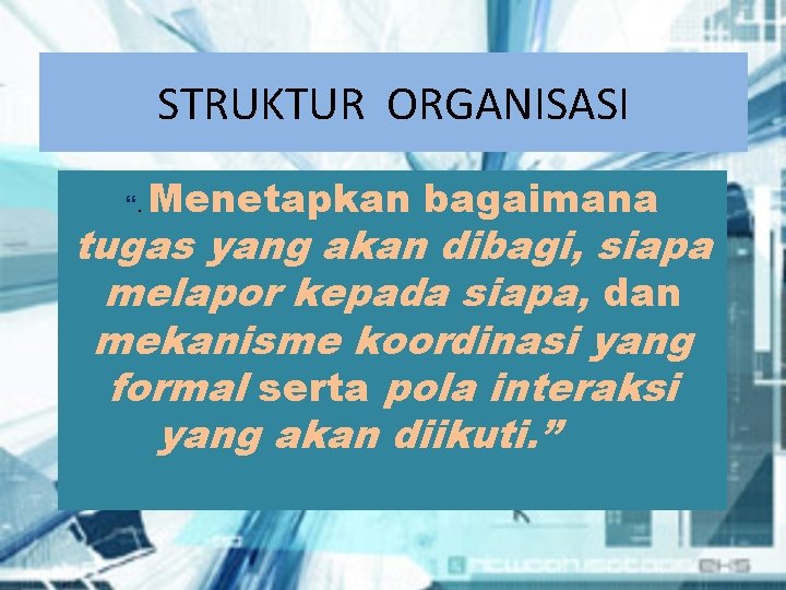 STRUKTUR ORGANISASI “. Menetapkan bagaimana tugas yang akan dibagi, siapa melapor kepada siapa, dan STRUKTUR ORGANISASI “. Menetapkan bagaimana tugas yang akan dibagi, siapa melapor kepada siapa, dan
