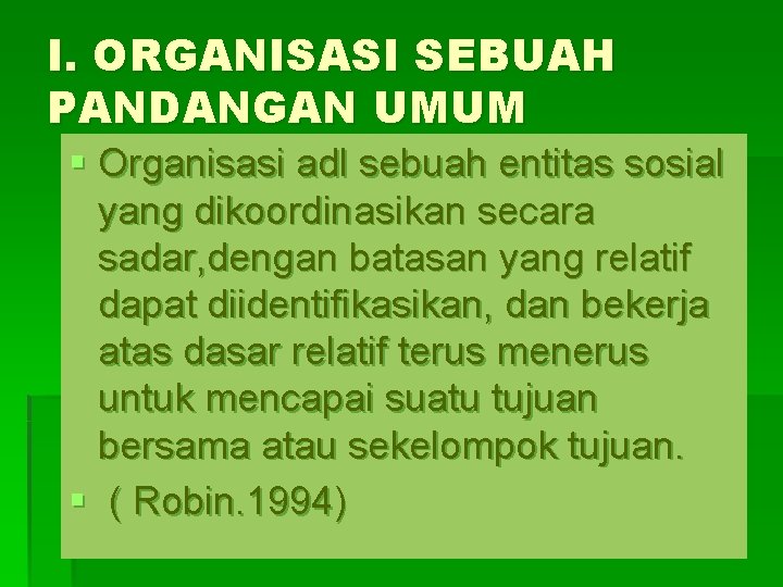 I. ORGANISASI SEBUAH PANDANGAN UMUM § Organisasi adl sebuah entitas sosial yang dikoordinasikan secara I. ORGANISASI SEBUAH PANDANGAN UMUM § Organisasi adl sebuah entitas sosial yang dikoordinasikan secara