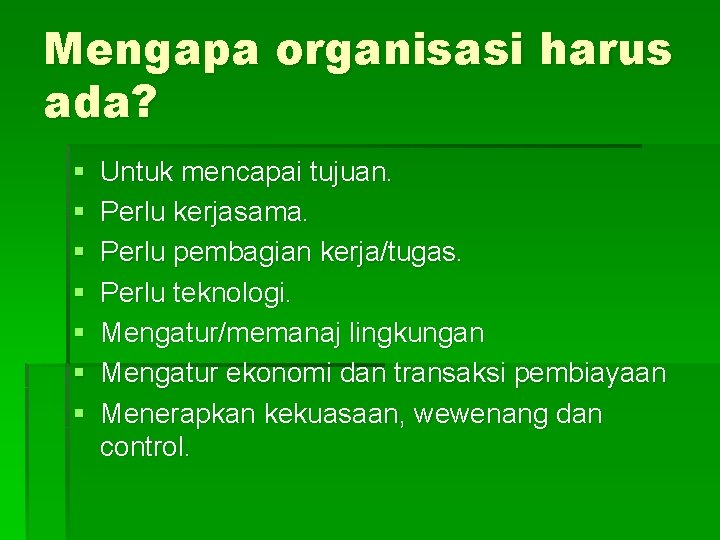 Mengapa organisasi harus ada? § § § § Untuk mencapai tujuan. Perlu kerjasama. Perlu Mengapa organisasi harus ada? § § § § Untuk mencapai tujuan. Perlu kerjasama. Perlu
