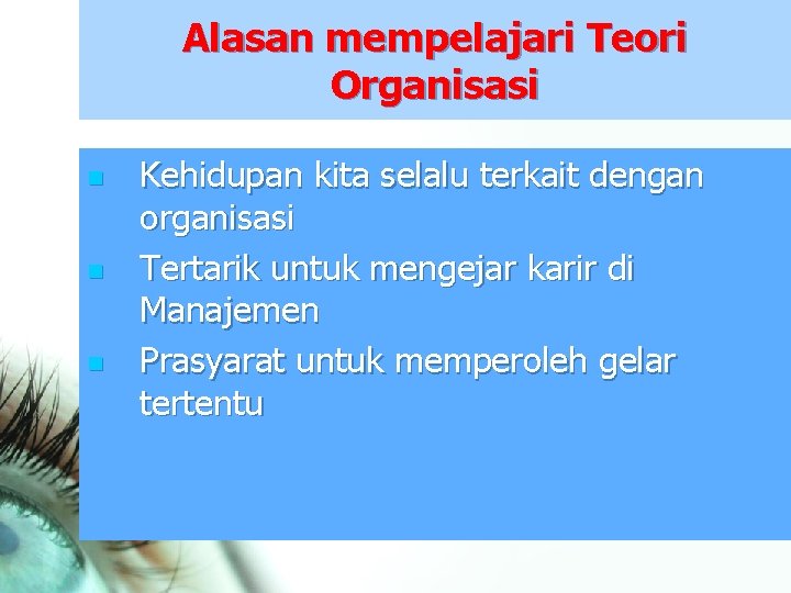 Alasan mempelajari Teori Organisasi n n n Kehidupan kita selalu terkait dengan organisasi Tertarik Alasan mempelajari Teori Organisasi n n n Kehidupan kita selalu terkait dengan organisasi Tertarik