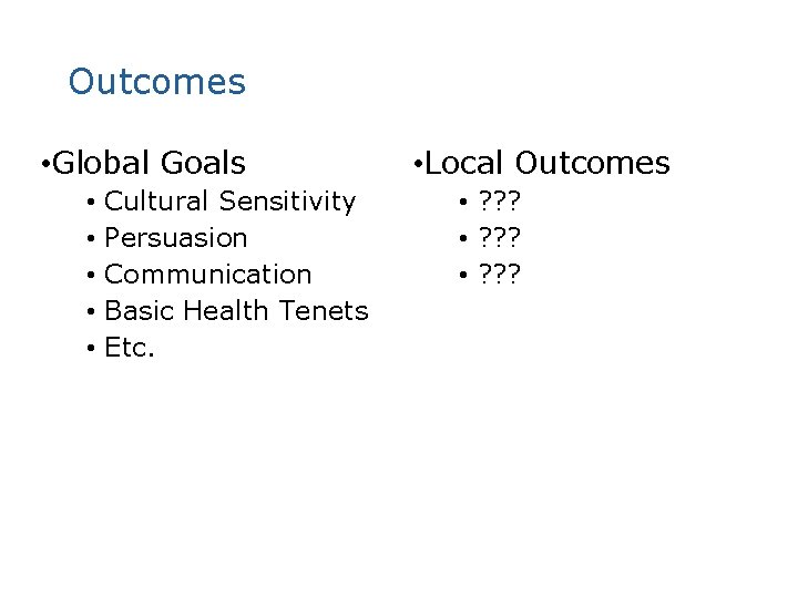 Outcomes • Global Goals • • • Cultural Sensitivity Persuasion Communication Basic Health Tenets