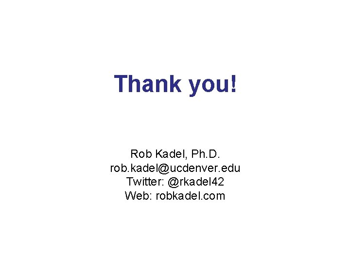 Thank you! Rob Kadel, Ph. D. rob. kadel@ucdenver. edu Twitter: @rkadel 42 Web: robkadel.