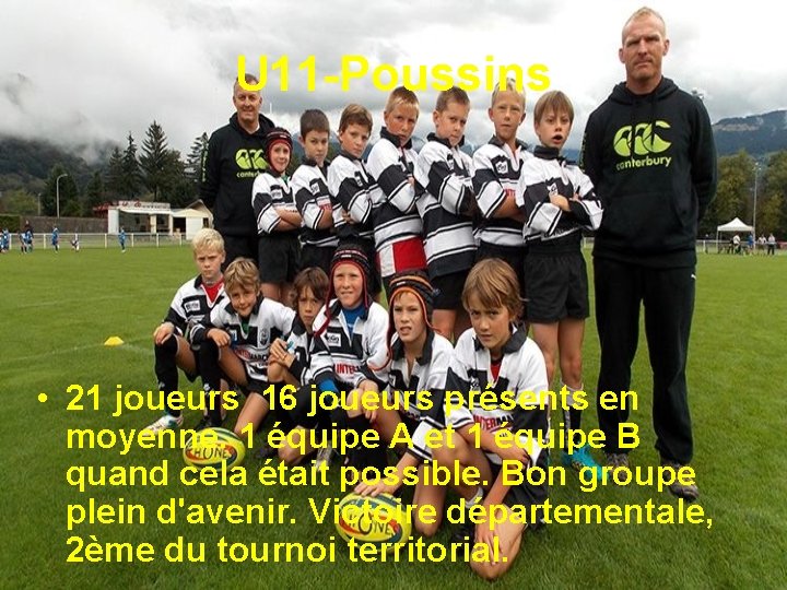 U 11 -Poussins • 21 joueurs 16 joueurs présents en moyenne. 1 équipe A