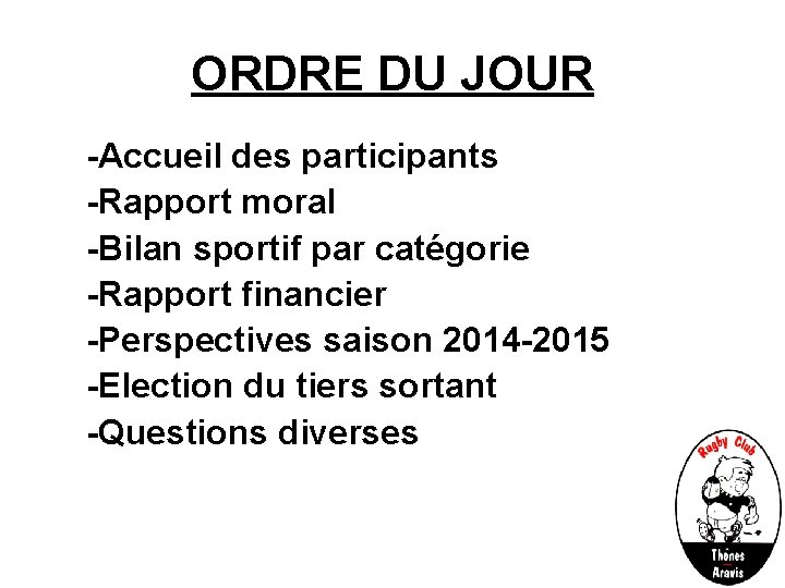 ORDRE DU JOUR -Accueil des participants -Rapport moral -Bilan sportif par catégorie -Rapport financier