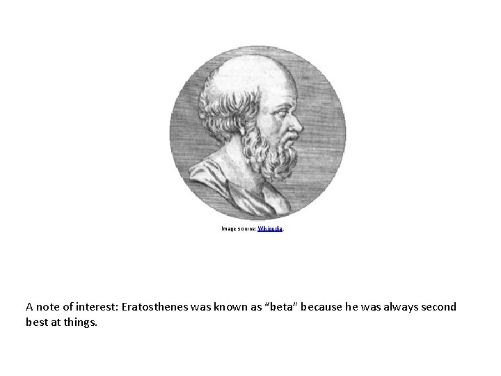 Image source: Wikipedia. A note of interest: Eratosthenes was known as “beta” because he