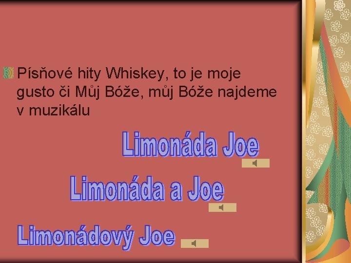 Písňové hity Whiskey, to je moje gusto či Můj Bóže, můj Bóže najdeme v