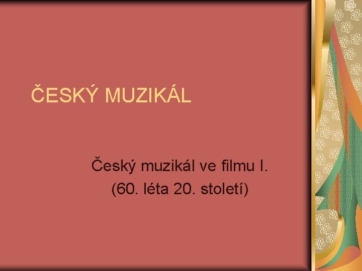ČESKÝ MUZIKÁL Český muzikál ve filmu I. (60. léta 20. století) 
