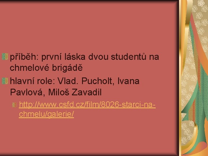příběh: první láska dvou studentů na chmelové brigádě hlavní role: Vlad. Pucholt, Ivana Pavlová,