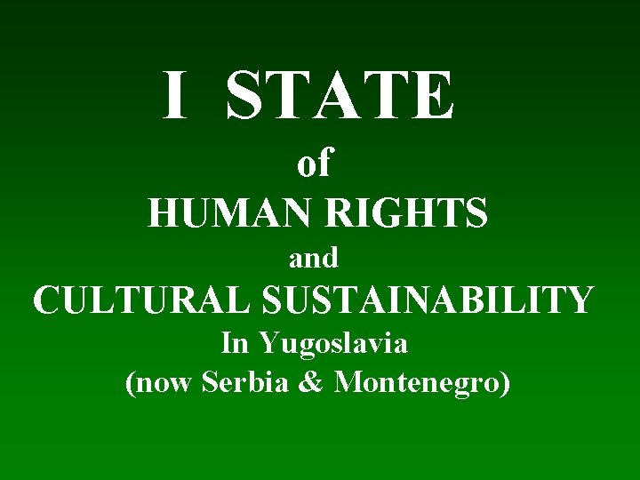 I STATE of HUMAN RIGHTS and CULTURAL SUSTAINABILITY In Yugoslavia (now Serbia & Montenegro)