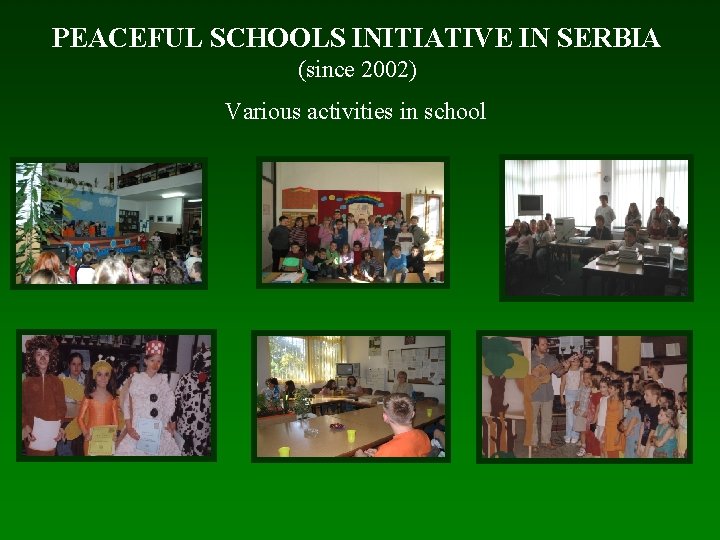 PEACEFUL SCHOOLS INITIATIVE IN SERBIA (since 2002) Various activities in school 